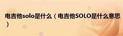 电吉他solo是什么（电吉他SOLO是什么意思）_文财网