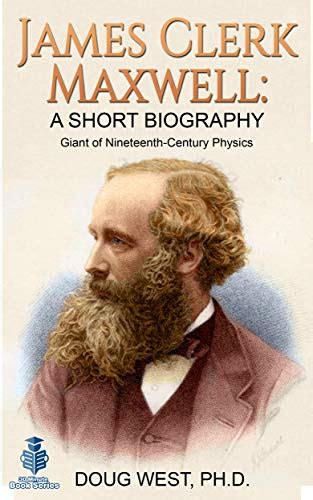 James Clerk Maxwell: A Short Biography: Giant of Nineteenth-Century ...