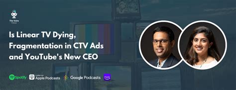 Is Linear TV Dying, Fragmentation in CTV Ads and YouTube’s New CEO ...