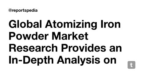 Global Atomizing Iron Powder Market Research Provides an In-Depth ...