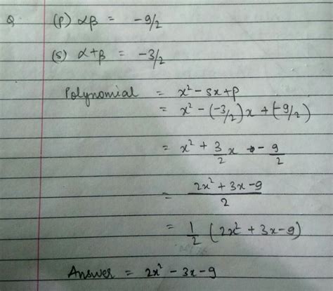 Write the polynomial, the product and the sum of whose zeros are -9 ...