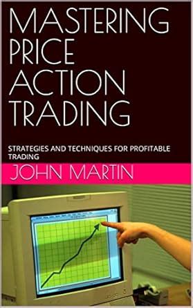 MASTERING PRICE ACTION TRADING: STRATEGIES AND TECHNIQUES FOR ...