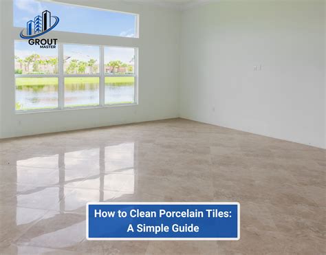 How to Clean Porcelain Tiles: A Simple Guide