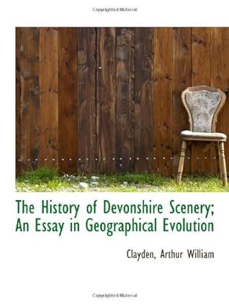 The History of Devonshire Scenery; An Essay in Geographical Evolution ...