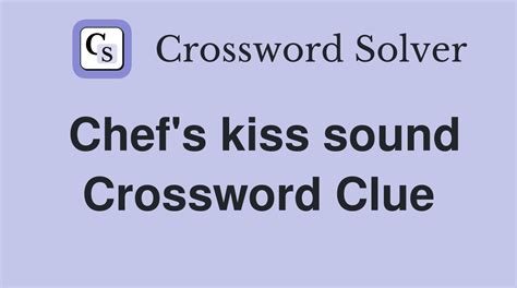 Chef's kiss sound - Crossword Clue Answers - Crossword Solver