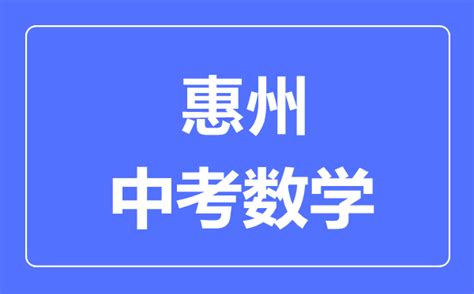 惠州中考数学满分是多少分_考试时间多长?_4221学习网