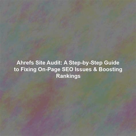 Master On-Page SEO: Ahrefs Site Audit Step-by-Step Guide