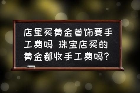 店里买黄金首饰要手工费吗 珠宝店买的黄金都收手工费吗？-酷米网