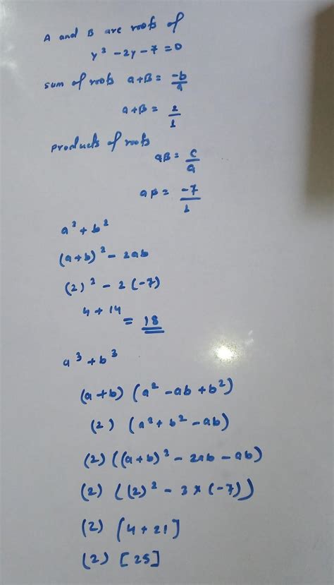 A , b are roots of y2 - 2y - 7 = 0 find, (1) a2 + b2 (2) a3 + b3 ...