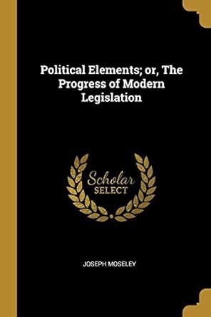 Buy Political Elements; or, The Progress of Modern Legislation Book ...