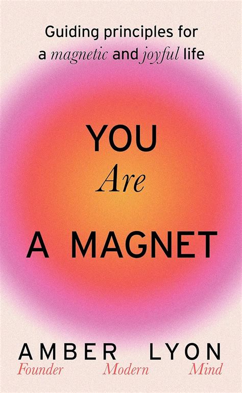 You Are a Magnet: Guiding Principles for a Magnetic and Joyful Life ...