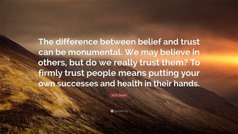 Nick Saban Quote: “The difference between belief and trust can be monumental. We may believe in ...