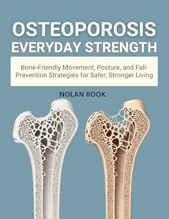 OSTEOPOROSIS EVERYDAY STRENGTH : Bone-friendly movement, posture, and ...