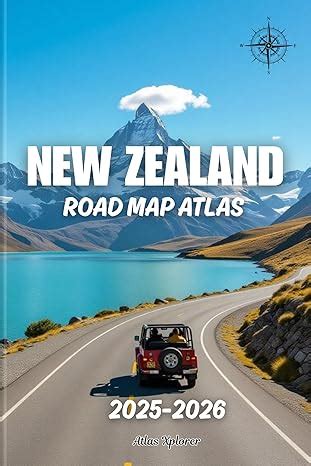 NEW ZEALAND ROAD MAP ATLAS 2025-2026: Complete Driving Routes, Scenic ...
