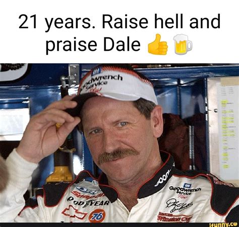 21 years. Raise hell and praise Dale - iFunny