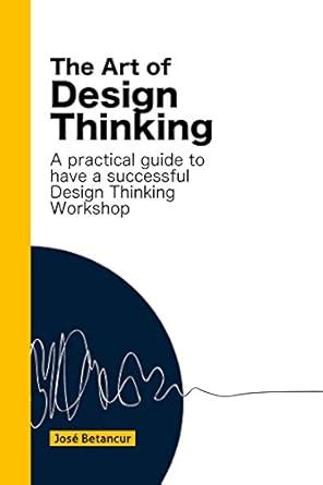 The Art of Design Thinking: Make more of your Design Thinking workshops ...