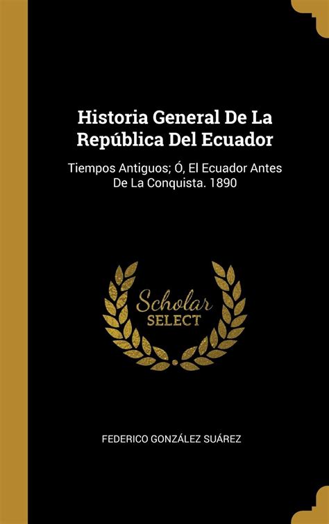 Buy Historia General De La Repblica Del Ecuador: Tiempos Antiguos; , El ...