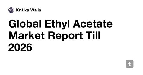 Global Ethyl Acetate Market Report Till 2026 — Teletype