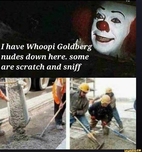 Ihave Whoopi Goldberg nudes down here. some are scratch and sniff - iFunny