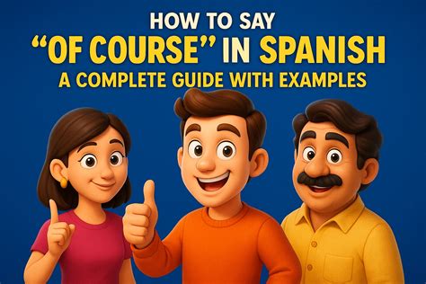 How to Say "Of Course" in Spanish? A Complete Guide with Examples