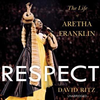 Listen Free to Respect: The Life of Aretha Franklin by David Ritz with ...
