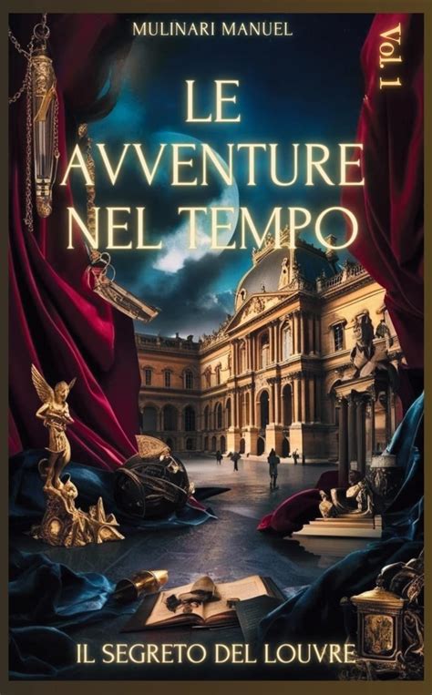 LE AVVENTURE NEL TEMPO (Vol. 1): IL SEGRETO DEL LOUVRE (Italian Edition ...