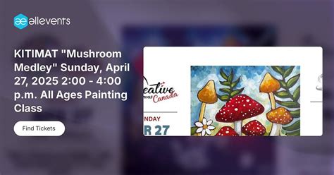 KITIMAT "Mushroom Medley" Sunday, April 27, 2025 2:00 - 4:00 p.m. All ...