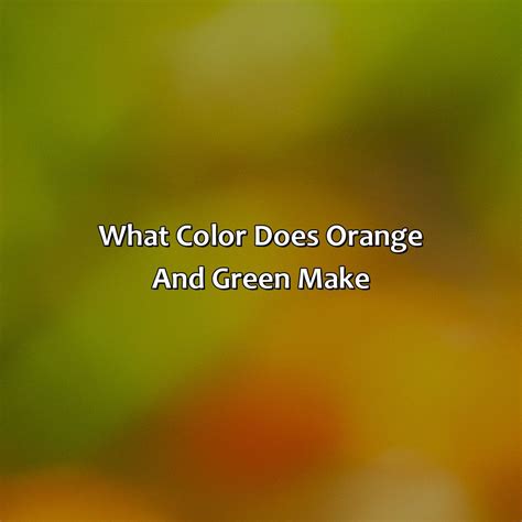 What Color Would Orange And Green Make at Trent Lopez blog