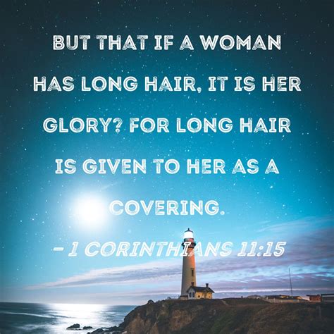1 Corinthians 11:15 but that if a woman has long hair, it is her glory ...