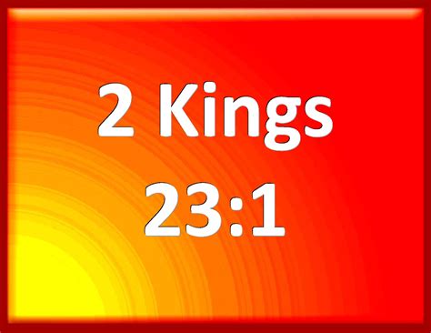 2 Kings 23:1 And the king sent, and they gathered to him all the elders ...