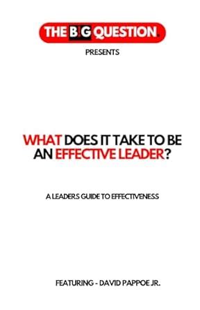 What Does It Take to Be an Effective Leader?: A Leaders Guide to ...