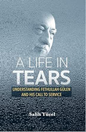 A Life in Tears: Understanding Fethullah Gulen's Life and His Call to ...