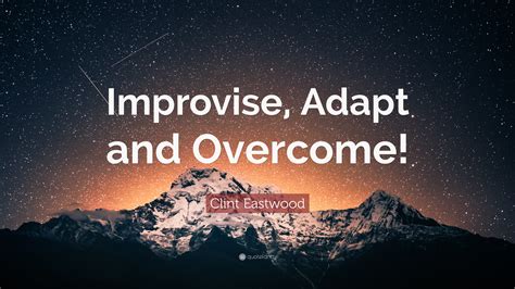 Clint Eastwood Quote: “Improvise, Adapt and Overcome!”