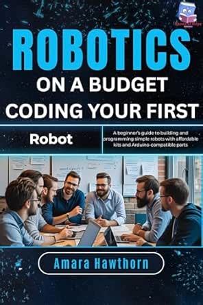 Robotics on a Budget: Coding Your First Robot: A beginner’s guide to ...