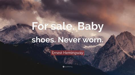 Ernest Hemingway Quote: “For sale. Baby shoes. Never worn.”