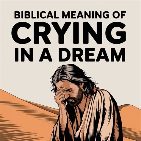 15 Biblical Meanings of Crying in a Dream: Rare Symbolism