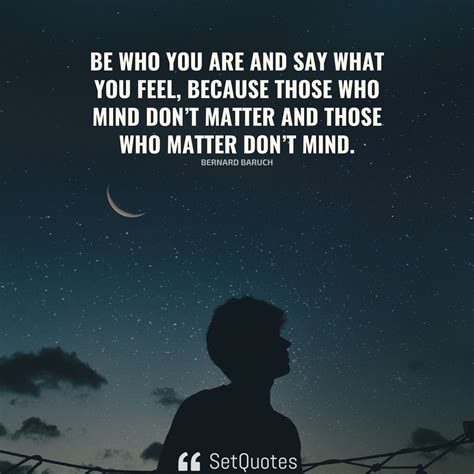 Be who you are and say what you feel, because those who mind don’t ...