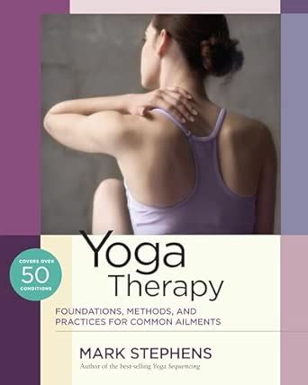 Yoga Therapy: Foundations, Methods, and Practices for Common Ailments ...