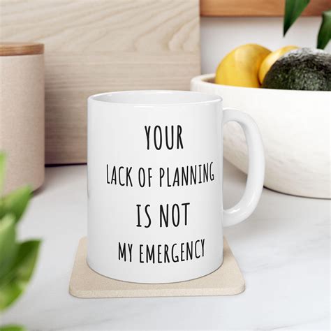 Your Lack of Planning is Not My Emergency Mug. Funny Gift for Friend ...