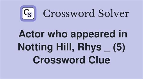 Actor who appeared in Notting Hill, Rhys _ (5) - Crossword Clue Answers ...