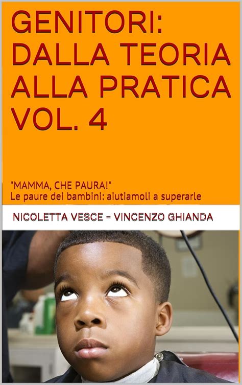 GENITORI: DALLA TEORIA ALLA PRATICA VOL. 4: "MAMMA, CHE PAURA!" Le ...