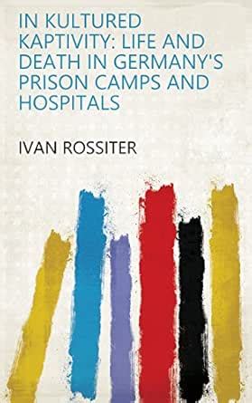In Kultured Kaptivity: Life and Death in Germany's Prison Camps and ...