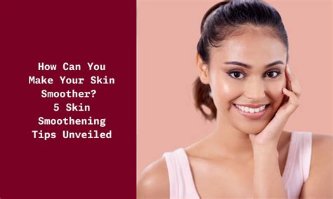 Top 5 Tips to Make Your Skin Smooth - Science-Backed - Ningen