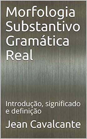 Morfologia Substantivo Gramática Real: Introdução, significado e ...