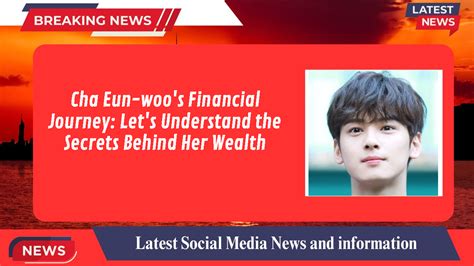 Cha Eun-woo's Financial Journey: Let's Understand the Secrets Behind ...