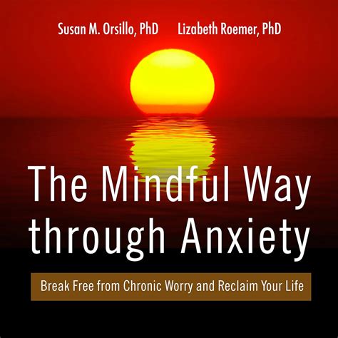 The Mindful Way Through Anxiety: Break Free from Chronic Worry and ...