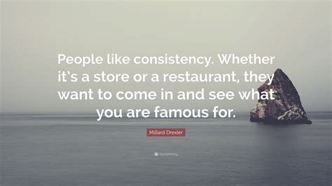 Millard Drexler Quote: “People like consistency. Whether it’s a store ...