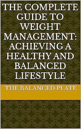 The Complete Guide to Weight Management: Achieving a Healthy and ...