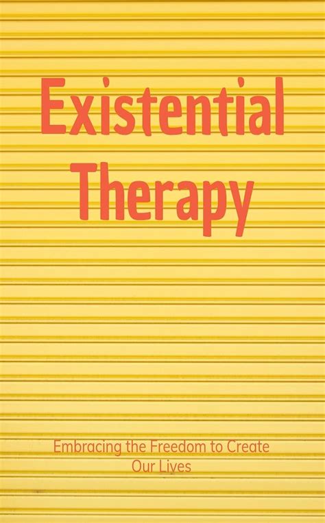 Existential Therapy: Embracing the Freedom to Create Our Lives eBook ...