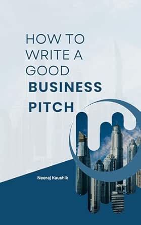 HOW TO WRITE A GOOD BUSINESS PITCH eBook : Kaushik, Neeraj: Amazon.in ...